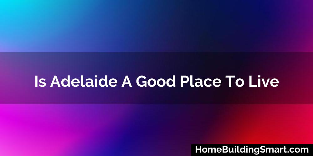 Is Adelaide A Good Place To Live
