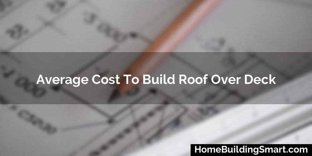 Average Cost To Build Roof Over Deck