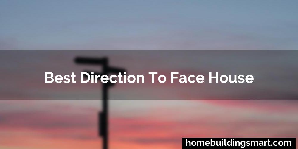 Best Direction To Face House
