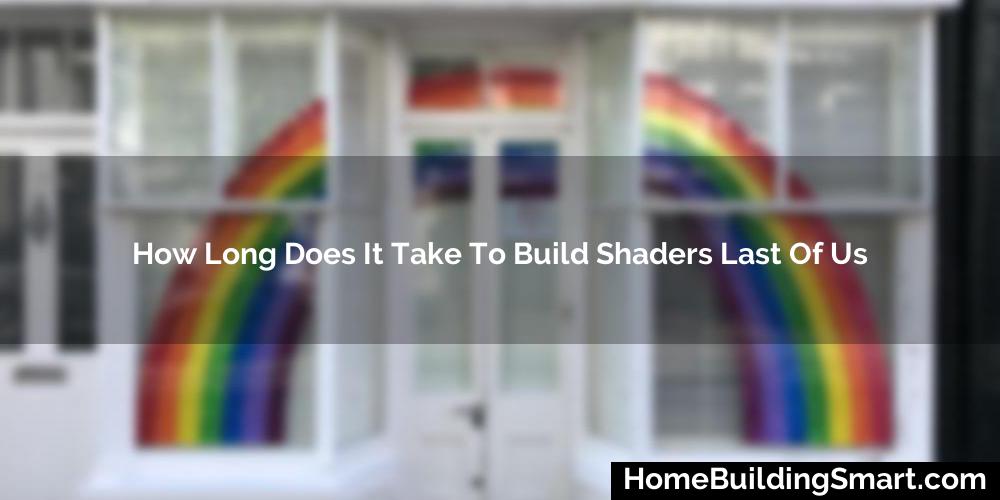 How Long Does It Take To Build Shaders Last Of Us