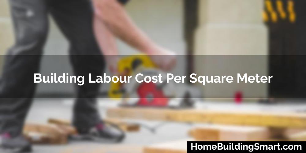 Building Labour Cost Per Square Meter
