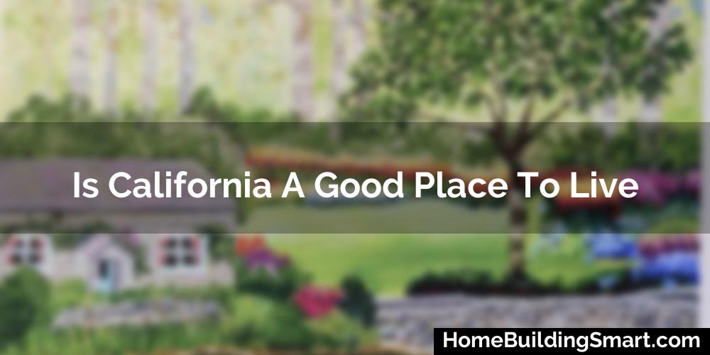 Is California A Good Place To Live? (2024)