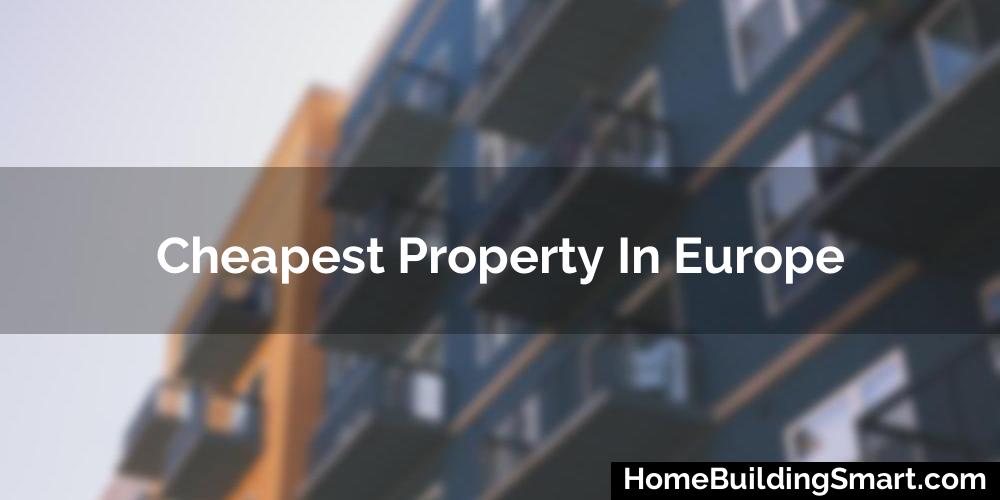 Cheapest Property In Europe