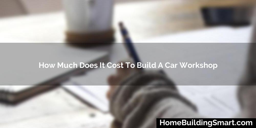 How Much Does It Cost To Build A Car Workshop