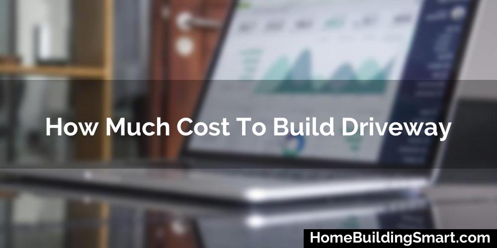 How Much Cost To Build Driveway