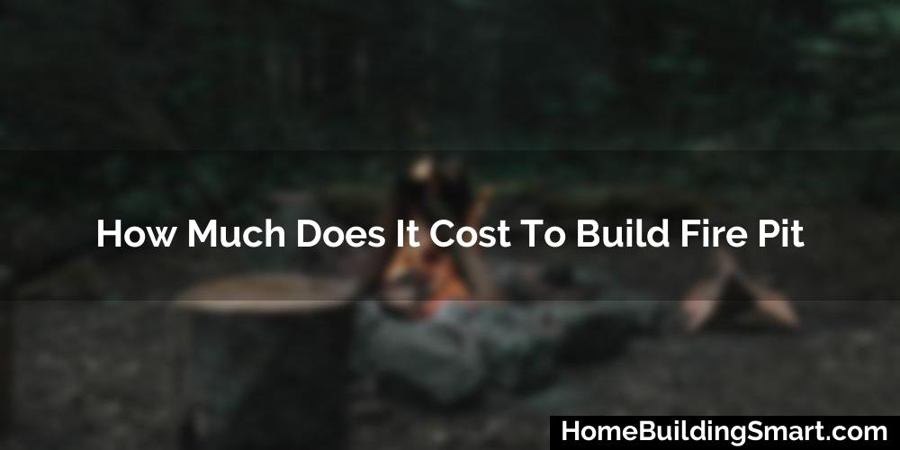 How Much Does It Cost To Build Fire Pit