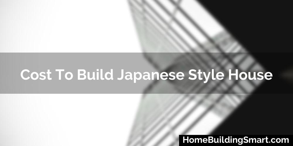 Cost To Build Japanese Style House