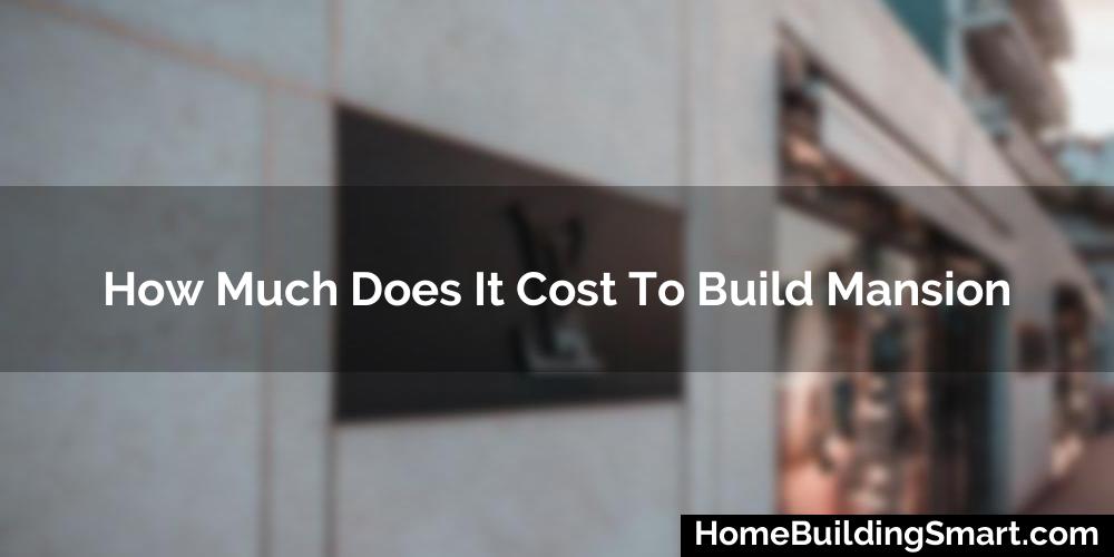 How Much Does It Cost To Build Mansion