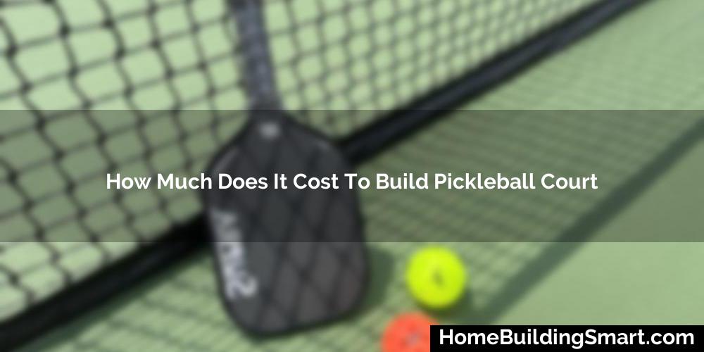 How Much Does It Cost To Build Pickleball Court