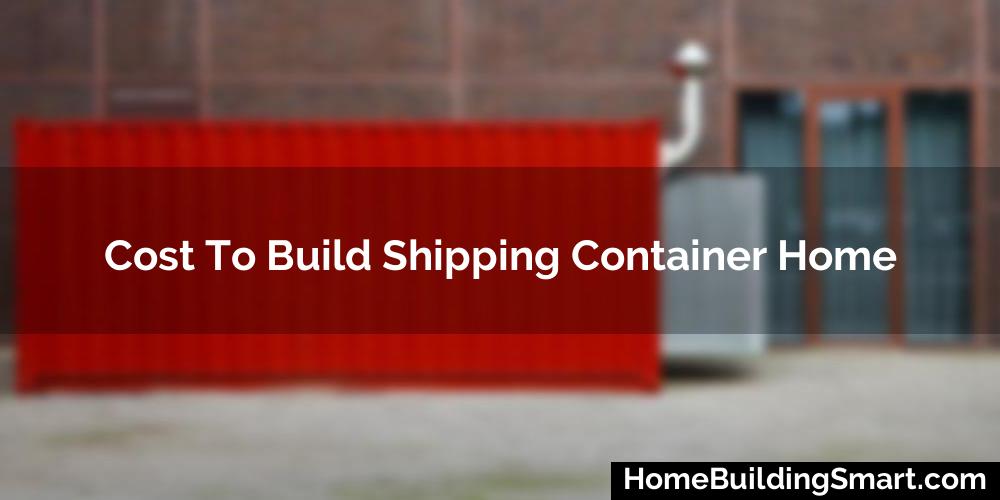 Cost To Build Shipping Container Home