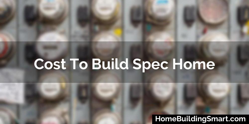 Cost To Build Spec Home
