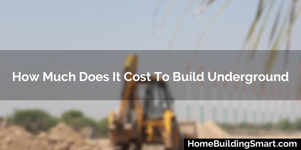 How Much Does It Cost To Build Underground