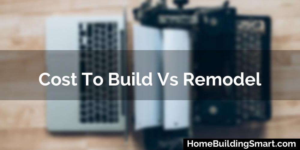 Cost To Build Vs Remodel