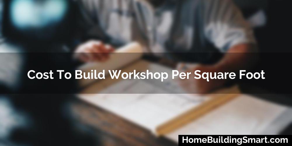 Cost To Build Workshop Per Square Foot