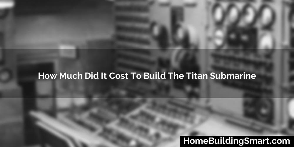 How Much Did It Cost To Build The Titan Submarine