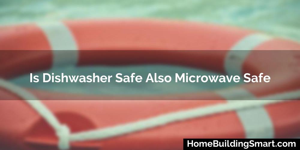 Is Dishwasher Safe Also Microwave Safe