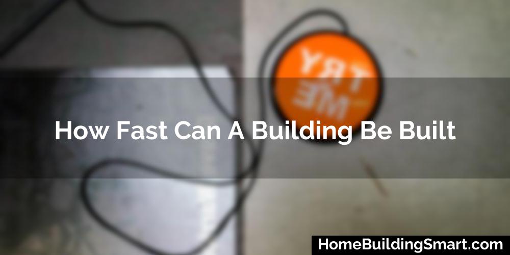 How Fast Can A Building Be Built