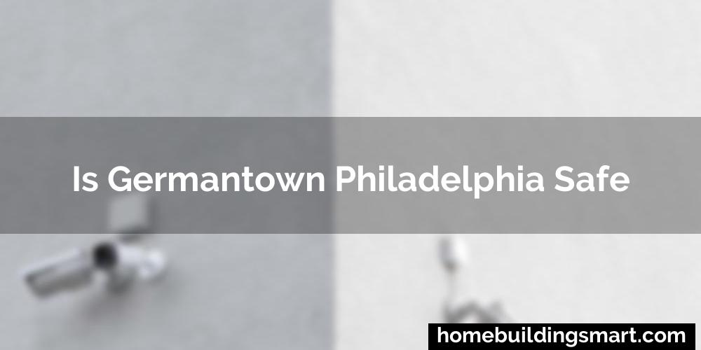 Is Germantown Philadelphia Safe