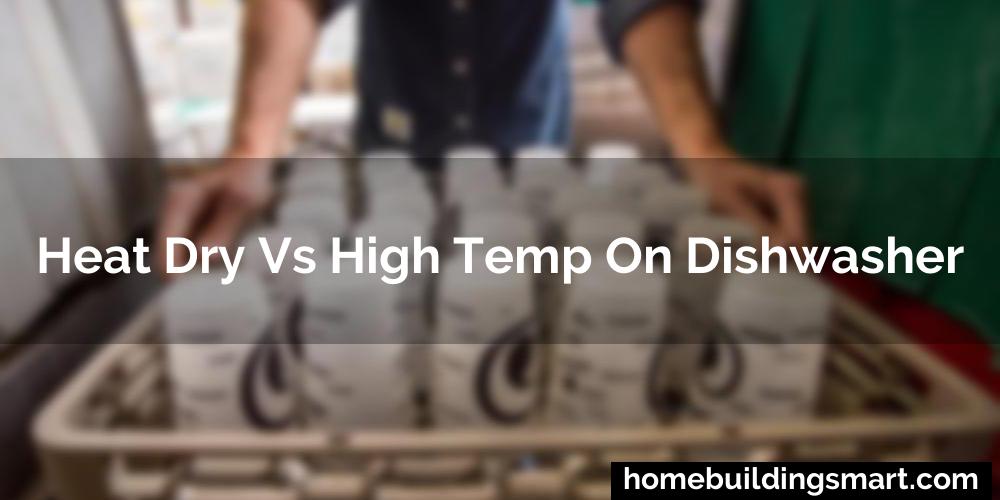 Heat Dry Vs High Temp On Dishwasher
