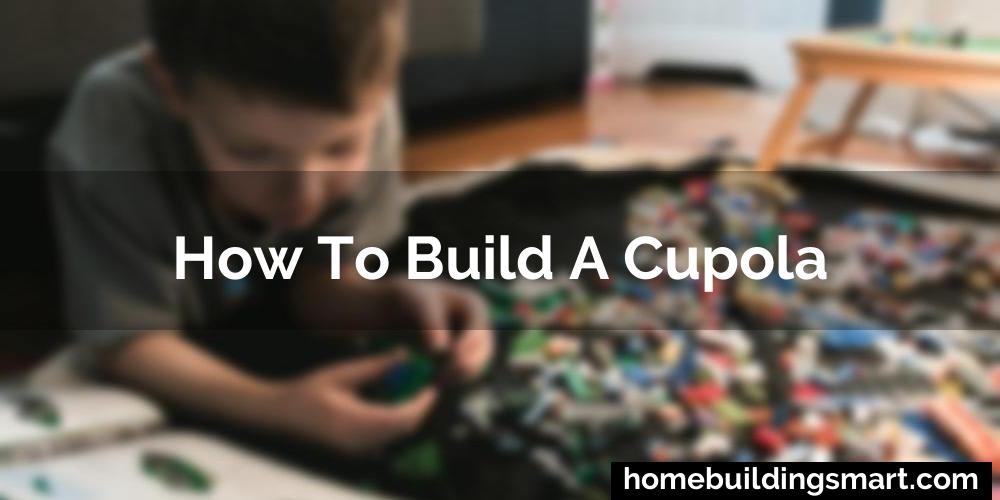 How To Build A Cupola