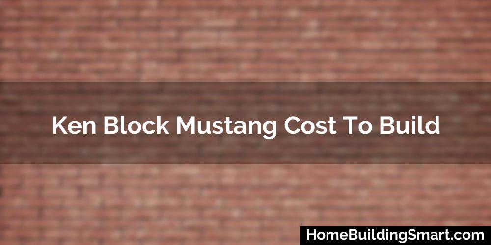 Ken Block Mustang Cost To Build