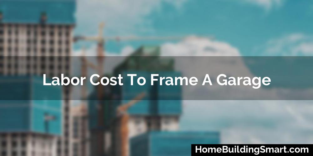 Labor Cost To Frame A Garage