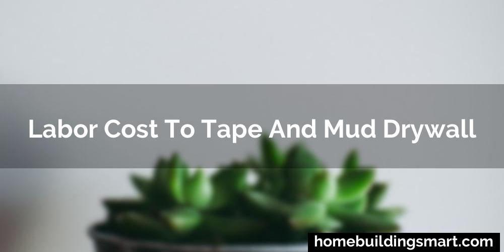 Labor Cost To Tape And Mud Drywall