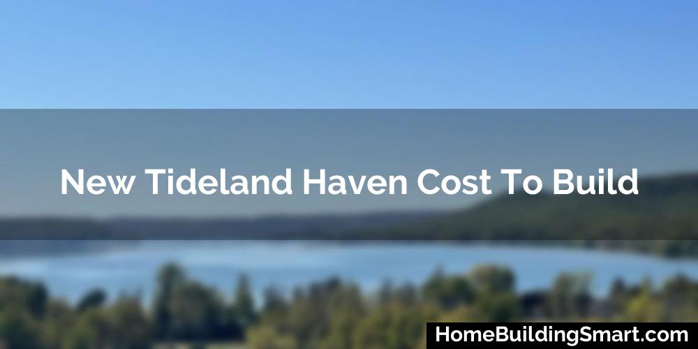 New Tideland Haven Cost To Build