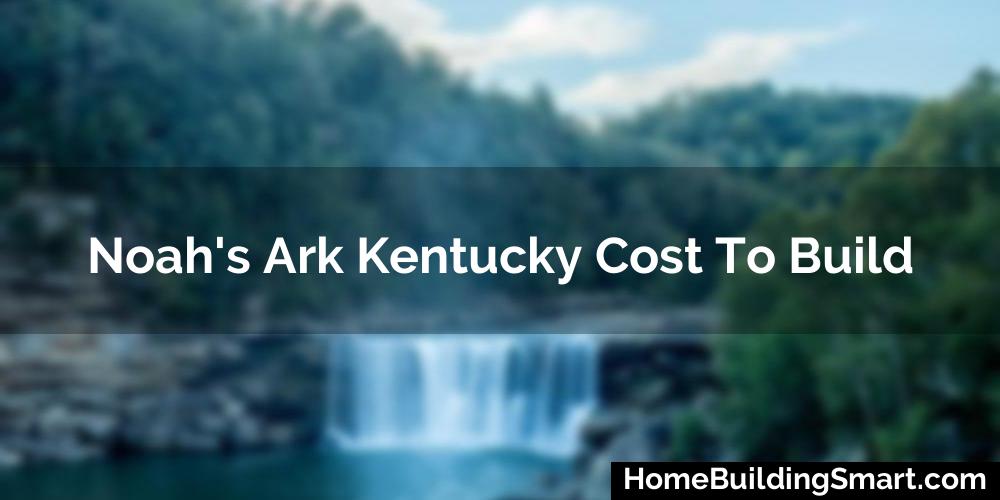 Noah'S Ark Kentucky Cost To Build