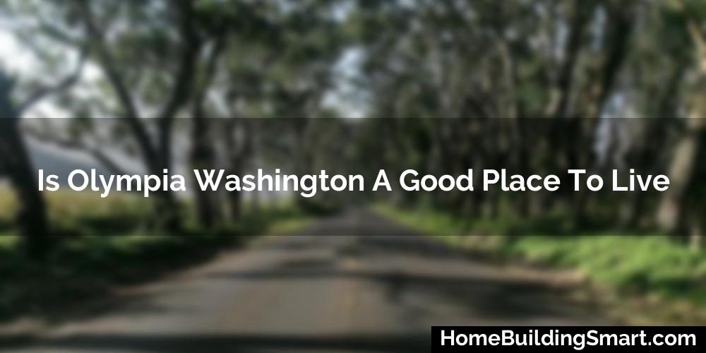 Is Olympia Washington A Good Place To Live? (2024)