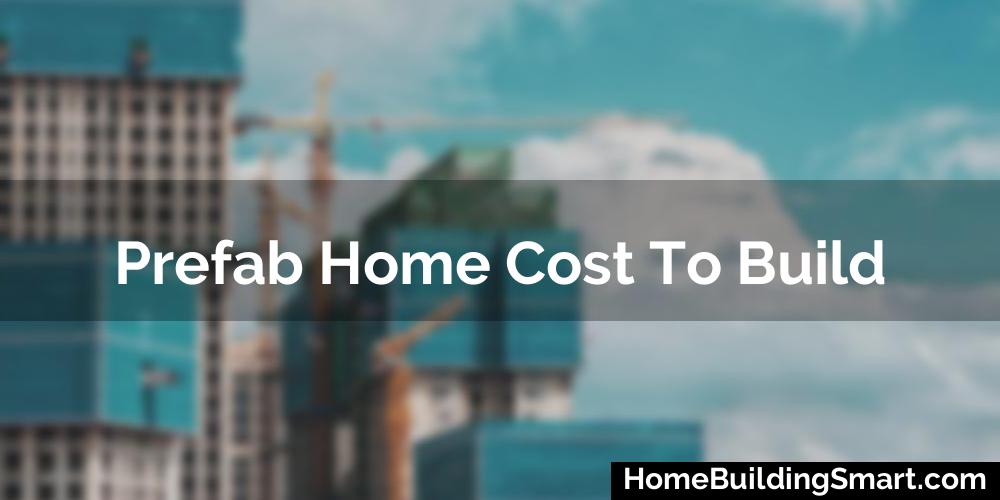 Prefab Home Cost To Build