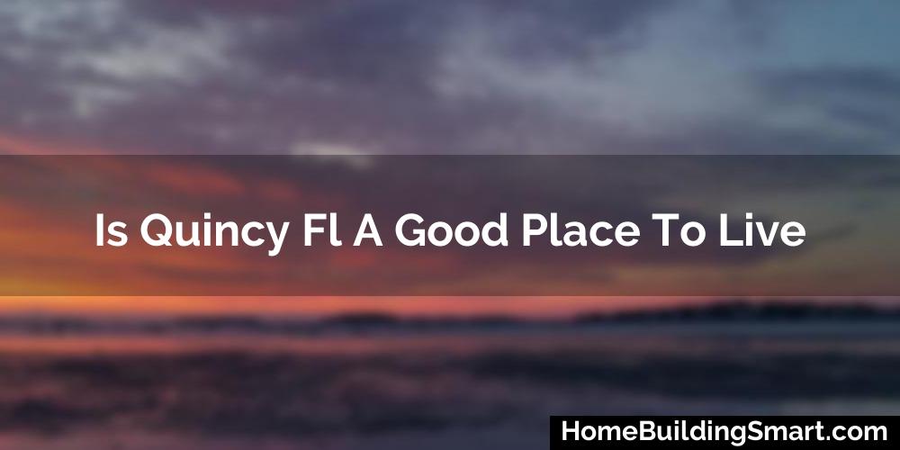 Is Quincy Fl A Good Place To Live? (2023)