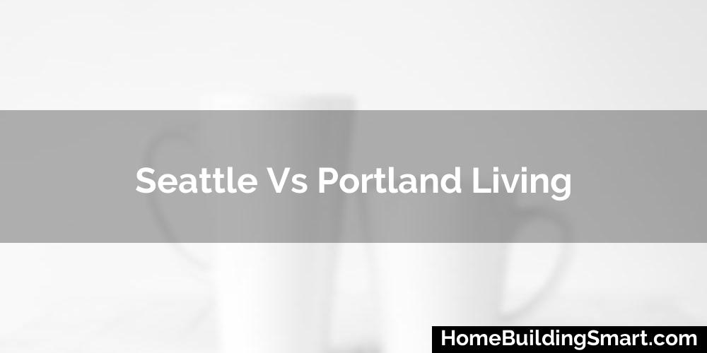 Seattle Vs Portland Living (2024)