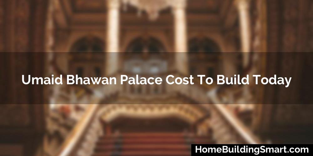 Umaid Bhawan Palace Cost To Build Today