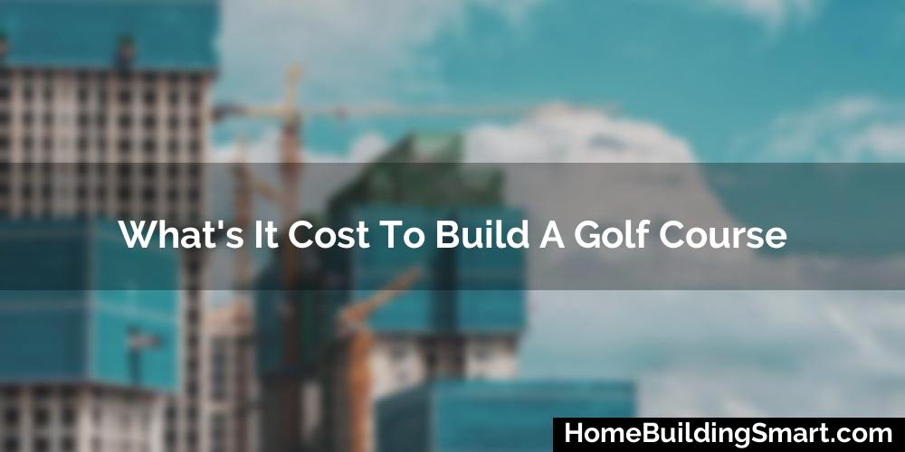What'S It Cost To Build A Golf Course