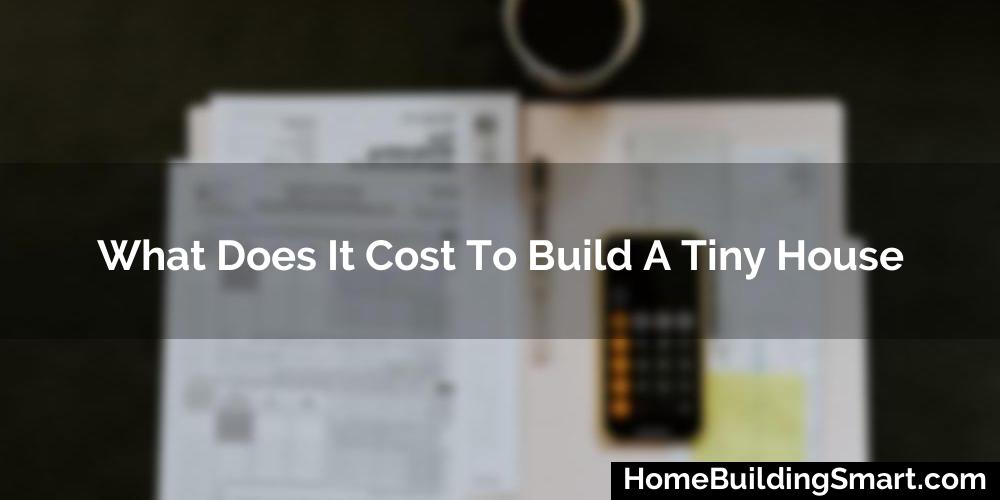 What Does It Cost To Build A Tiny House