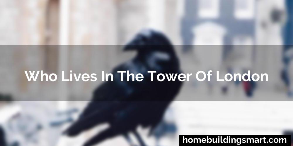 Who Lives In The Tower Of London