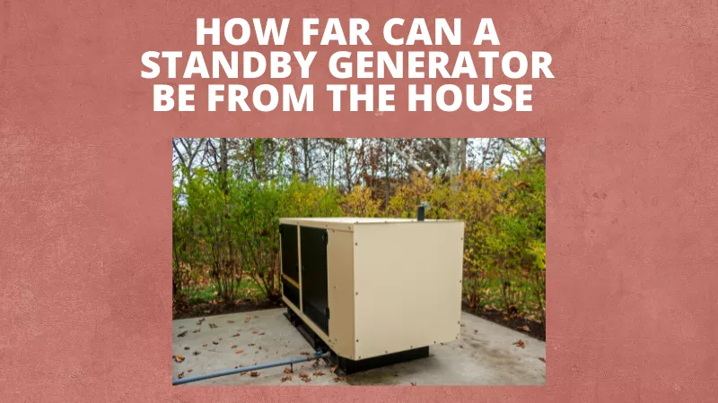 How Far Can a Standby Generator be From the House 